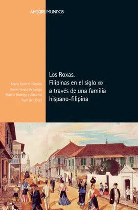LOS ROXAS. FILIPINAS EN EL SIGLO XIX A TRAVÉS DE UNA FAMILIA DE I