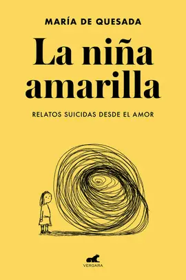 LA NIÑA AMARILLA: EL LIBRO DE RELATOS SUICIDAS DESDE EL AMOR LA NIÑA AMARILLA: EL LIBRO DE RELATOS SUICIDAS DESDE EL AMOR