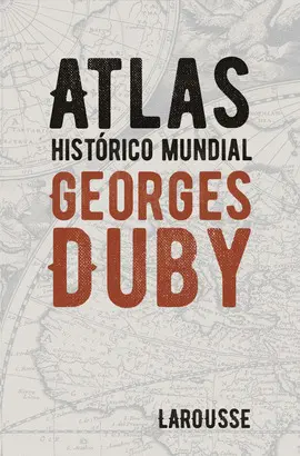 ATLAS HISTÓRICO MUNDIAL GEORGES DUBY ATLAS HISTÓRICO MUNDIAL GEORGES DUBY