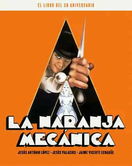 LA NARANJA MECANICA. EL LIBRO DEL 50 ANIVERSARIO LA NARANJA MECANICA. EL LIBRO DEL 50 ANIVERSARIO
