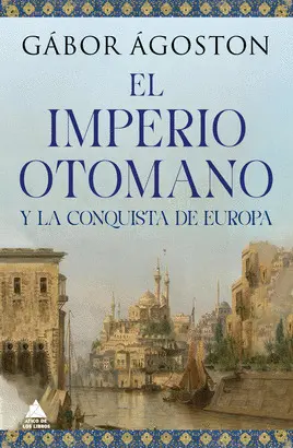 EL IMPERIO OTOMANO Y LA CONQUISTA DE EUROPA EL IMPERIO OTOMANO Y LA CONQUISTA DE EUROPA