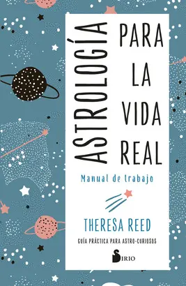 ASTROLOGÍA PARA LA VIDA REAL. MANUAL DE TRABAJO ASTROLOGÍA PARA LA VIDA REAL. MANUAL DE TRABAJO