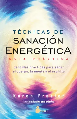 TÉCNICAS DE SANACIÓN ENERGÉTICA. GUÍA PRÁCTICA TÉCNICAS DE SANACIÓN ENERGÉTICA. GUÍA PRÁCTICA
