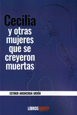 CECILIA Y OTRAS MUJERES QUE SE CREYERON MUERTAS CECILIA Y OTRAS MUJERES QUE SE CREYERON MUERTAS