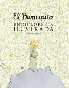 EL PRINCIPITO. ENCICLOPEDIA ILUSTRADA EL PRINCIPITO. ENCICLOPEDIA ILUSTRADA