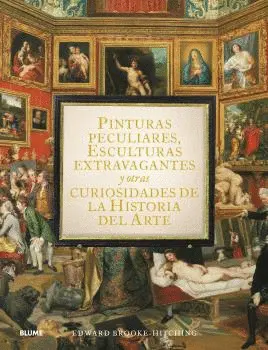PINTURAS PECULIARES, ESCULTURAS EXTRAVAGANTES Y OTRAS CURIOSIDADES DE LA HISTORI