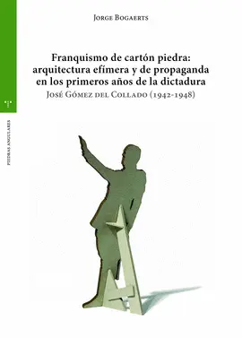 FRANQUISMO DE CARTÓN PIEDRA: ARQUITECTURA EFÍMERA Y DE PROPAGANDA EN LOS PRIMERO FRANQUISMO DE CARTÓN PIEDRA: ARQUITECTURA EFÍMERA Y DE PROPAGANDA EN LOS PRIMERO
