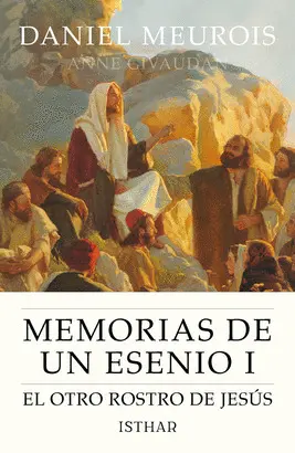 MEMORIAS DE UN ESENIO I: EL OTRO ROSTRO DE JESÚS MEMORIAS DE UN ESENIO I: EL OTRO ROSTRO DE JESÚS