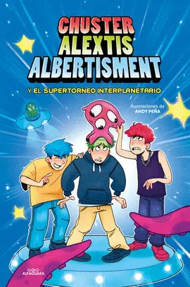 CHUSTER ALEXTIS ALBERTISMENT - EL SUPERTORNEO INTERPLANETARIO DE BROMAS CHUSTER ALEXTIS ALBERTISMENT - EL SUPERTORNEO INTERPLANETARIO DE BROMAS
