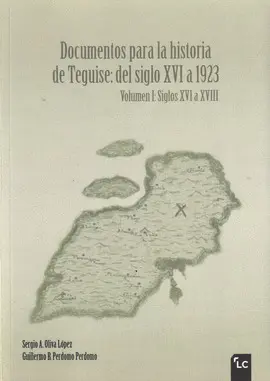 DOCUMENTOS PARA LA HISTORIA DE TEGUISE: DEL SIGLO XVI A 1923 VOLUMEN I