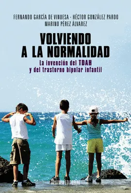 VOLVIENDO A LA NORMALIDAD. LA INVENCIÓN DEL TDAH Y DEL TRASTORNO BIPOLAR INFANTIL