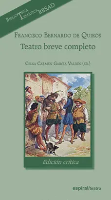 FRANCISCO BERNARDO DE QUIRÓS. TEATRO BREVE COMPLETO, EDICIÓN CRÍTICA FRANCISCO BERNARDO DE QUIRÓS. TEATRO BREVE COMPLETO, EDICIÓN CRÍTICA