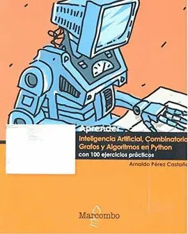 APRENDER INTELIGENCIA ARTIFICIAL, COMBINATORIA, GRAFOS Y ALGORITMOS EN PYTHON CON 100 EJERCICIOS PRÁCTICOS