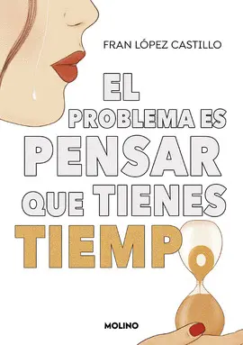 EL PROBLEMA ES PENSAR QUE TIENES TIEMPO EL PROBLEMA ES PENSAR QUE TIENES TIEMPO