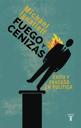 FUEGO Y CENIZAS. EXITO Y FRACASO EN LA POLITICA