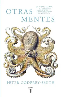 OTRAS MENTES. EL PULPO, EL MAR Y LOS ORÍGENES PROFUNDOS DE LA CONSCIENCIA OTRAS MENTES. EL PULPO, EL MAR Y LOS ORÍGENES PROFUNDOS DE LA CONSCIENCIA
