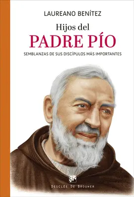 HIJOS DEL PADRE PÍO. SEMBLANZAS DE SUS DISCÍPULOS MÁS IMPORTANTES HIJOS DEL PADRE PÍO. SEMBLANZAS DE SUS DISCÍPULOS MÁS IMPORTANTES