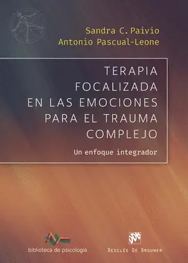 TERAPIA FOCALIZADA EN LAS EMOCIONES PARA EL TRAUMA COMPLEJO. UN ENFOQUE INTEGRAD TERAPIA FOCALIZADA EN LAS EMOCIONES PARA EL TRAUMA COMPLEJO. UN ENFOQUE INTEGRAD