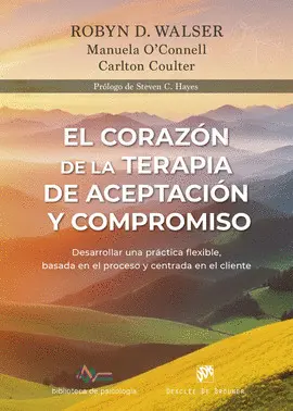 EL CORAZÓN DE LA TERAPIA DE ACEPTACIÓN Y COMPROMISO. DESARROLLAR UNA PRÁCTICA FL