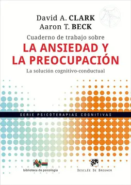 CUADERNO DE TRABAJO SOBRE LA ANSIEDAD Y LA PREOCUPACIÓN. LA SOLUCIÓN COGNITIVO-C