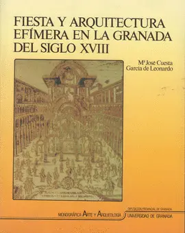FIESTA Y ARQUITECTURA EFÍMERA EN LA GRANADA DEL SIGLO XVIII FIESTA Y ARQUITECTURA EFÍMERA EN LA GRANADA DEL SIGLO XVIII