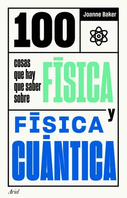 100 COSAS QUE HAY QUE SABER SOBRE F¡SICA Y F¡SICA CUÁNTICA 100 COSAS QUE HAY QUE SABER SOBRE F¡SICA Y F¡SICA CUÁNTICA