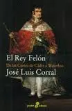 El Rey Felon. De las Cortes de Cadiz a Waterloo