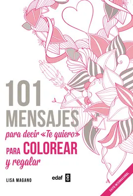 101 MENSAJES. PARA DECIR «TE QUIERO» PARA COLOREAR Y PARA REGALAR 101 MENSAJES. PARA DECIR «TE QUIERO» PARA COLOREAR Y PARA REGALAR