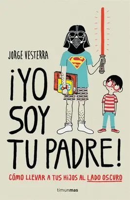 YO SOY TU PADRE! CÓMO LLEVAR A TUS HIJOS AL LADO OSCURO