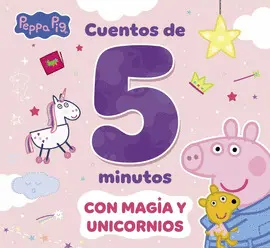 PEPPA PIG. CUENTOS DE 5 MINUTOS CON MAGIA Y UNICORNIOS