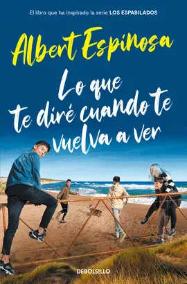 LO QUE TE DIRÉ CUANDO TE VUELVA A VER (EL LIBRO QUE INSPIRÓ LA SERIE LOS ESPABIL