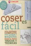 COSER ES FÁCIL. GUÍA ILUSTRADA COMPLETA PARA COSER A MÁQUINA PASO A PASO TRUCOS COSER ES FÁCIL. GUÍA ILUSTRADA COMPLETA PARA COSER A MÁQUINA PASO A PASO TRUCOS