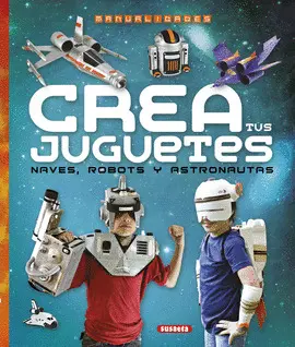 CREA TUS JUGUETES, NAVES, ROBOTS Y ASTRONAUTAS CREA TUS JUGUETES, NAVES, ROBOTS Y ASTRONAUTAS