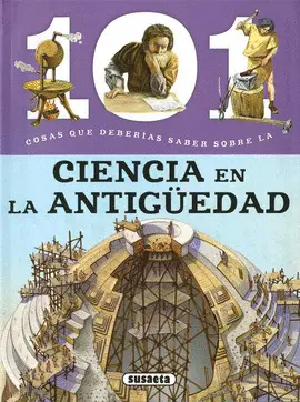 101 COSAS QUE DEBERÍAS SABER SOBRE LA CIENCIA EN LA ANTIGÜEDAD