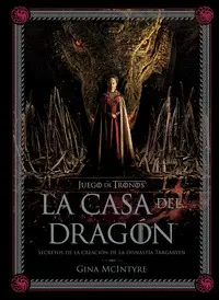 JUEGO DE TRONOS: LA CASA DEL DRAGÓN. SECRETOS DE LA CREACIÓN DE L