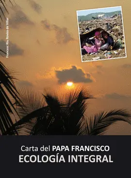 CARTA DEL PAPA FRANCISCO: ECOLOGÍA INTEGRAL CARTA DEL PAPA FRANCISCO: ECOLOGÍA INTEGRAL