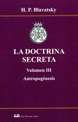 LA DOCTRINA SECRETA. VOLUMEN III. ANTROPOGÉNESIS. LA DOCTRINA SECRETA. VOLUMEN III. ANTROPOGÉNESIS.