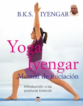YOGA IYENGAR MANUAL DE INICIACION - INTROD POSTURAS BASICAS
