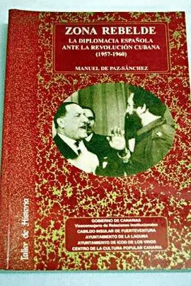 ZONA REBELDE. LA DIPLOMACIA ESPAÑOLA ANTE LA REVOLUCION CUBANA (1957-1960)