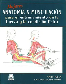 MUJERES ANATOMÍA & MUSCULACIÓN PARA EL ENTRENAMIENTO DE LA FUERZA Y LA CONDICIÓN FÍSICA (COLOR)