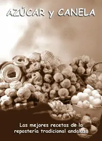 AZÚCAR Y CANELA. LAS MEJORES RECETAS DE LA REPOSTERÍA TRADICIONAL ANDALUZA
