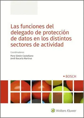 LAS FUNCIONES DEL DELEGADO DE PROTECCIÓN DE DATOS EN LOS DISTINTOS SECTORES DE ACTIVIDAD LAS FUNCIONES DEL DELEGADO DE PROTECCIÓN DE DATOS EN LOS DISTINTOS SECTORES DE ACTIVIDAD