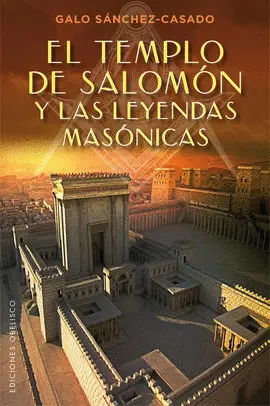EL TEMPLO DE SALOMÓN Y LAS LEYENDAS MASÓNICAS EL TEMPLO DE SALOMÓN Y LAS LEYENDAS MASÓNICAS