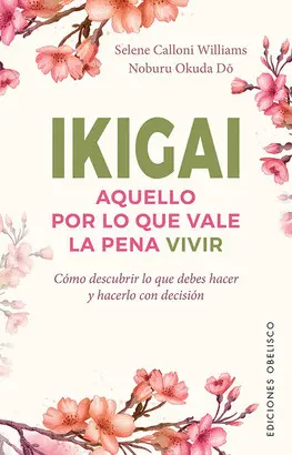 IKIGAI. AQUELLO POR LO QUE VALE LA PENA VIVIR IKIGAI. AQUELLO POR LO QUE VALE LA PENA VIVIR