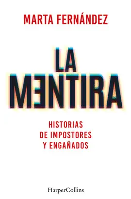 LA MENTIRA. HISTORIAS DE IMPOSTORES Y ENGAÑADOS LA MENTIRA. HISTORIAS DE IMPOSTORES Y ENGAÑADOS