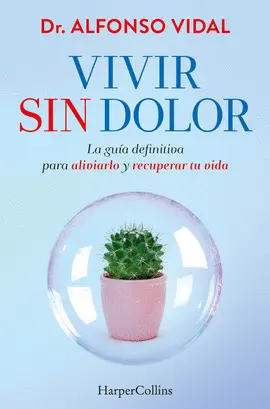 VIVIR SIN DOLOR. LA GUÍA DEFINITIVA PARA ALIVIARLO Y RECUPERAR TU VIDA VIVIR SIN DOLOR. LA GUÍA DEFINITIVA PARA ALIVIARLO Y RECUPERAR TU VIDA