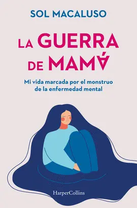 LA GUERRA DE MAMÁ. MI VIDA MARCADA POR EL MONSTRUO DE LA ENFERMEDAD MENTAL LA GUERRA DE MAMÁ. MI VIDA MARCADA POR EL MONSTRUO DE LA ENFERMEDAD MENTAL
