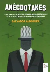 ANÉCDOTAKES (CASI TODO LO QUE SIEMPRE QUISO SABER SOBRE EL DOBLAJE Y NUNCA SE AT ANÉCDOTAKES (CASI TODO LO QUE SIEMPRE QUISO SABER SOBRE EL DOBLAJE Y NUNCA SE AT