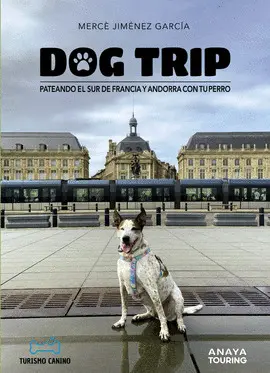 DOG TRIP. PATEANDO EL SUR DE FRANCIA Y ANDORRA CON TU PERRO DOG TRIP. PATEANDO EL SUR DE FRANCIA Y ANDORRA CON TU PERRO