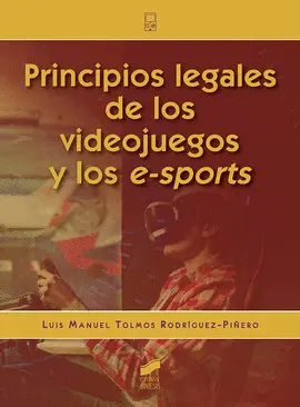 PRINCIPIOS LEGALES DE LOS VIDEOJUEGOS Y DE LOS E-SPORTS PRINCIPIOS LEGALES DE LOS VIDEOJUEGOS Y DE LOS E-SPORTS